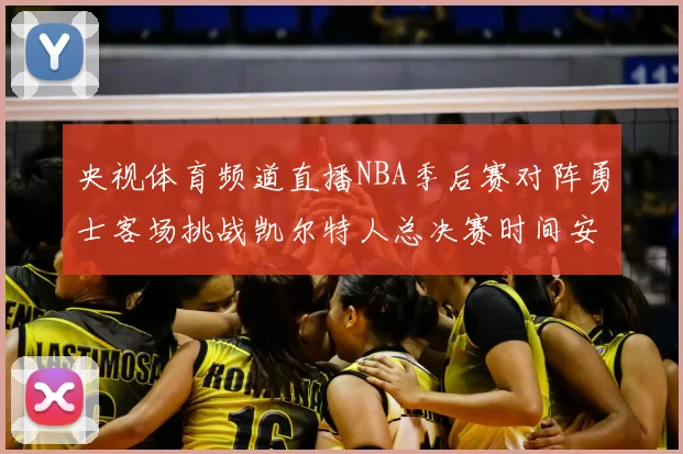 央视体育频道直播NBA季后赛对阵勇士客场挑战凯尔特人总决赛时间安排