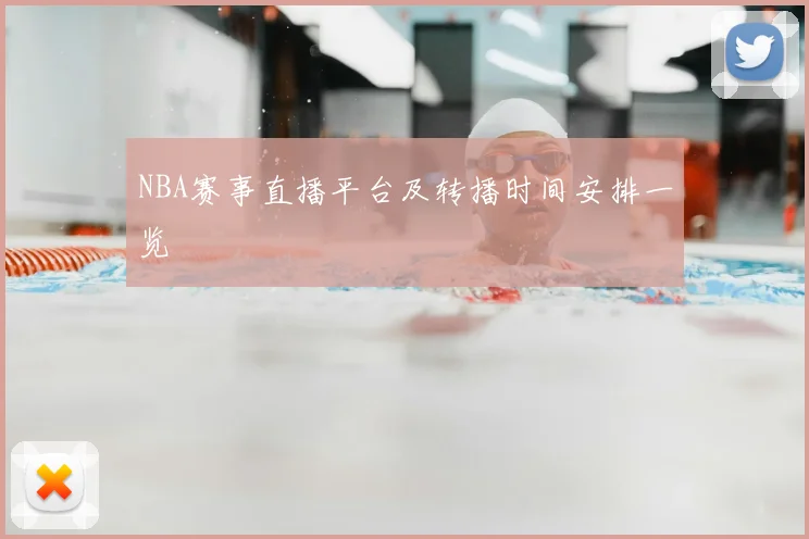 NBA赛事直播平台及转播时间安排一览