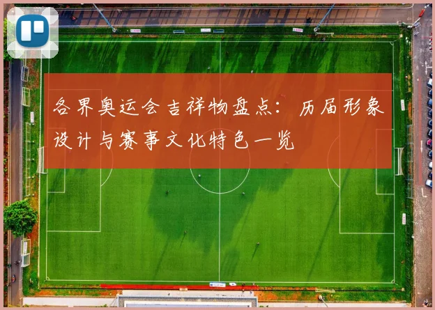 各界奥运会吉祥物盘点:历届形象设计与赛事文化特色一览