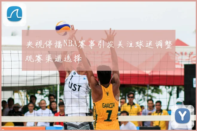 央视停播NBA赛事引发关注球迷调整观赛渠道选择