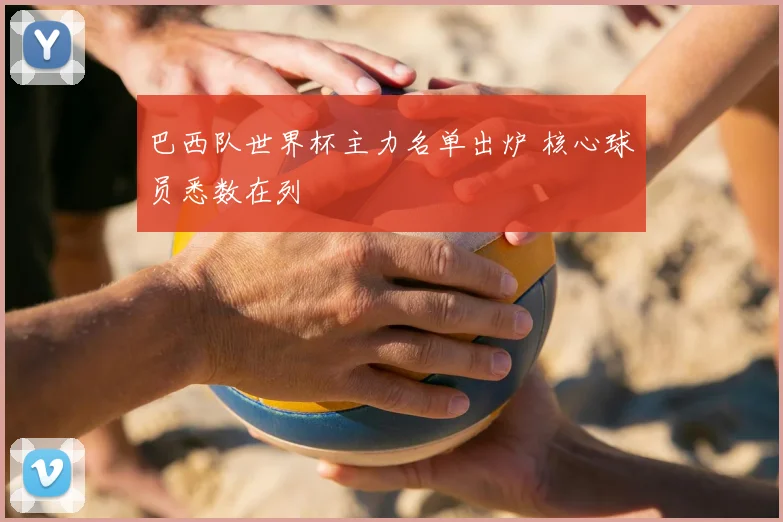 巴西队世界杯主力名单出炉 核心球员悉数在列