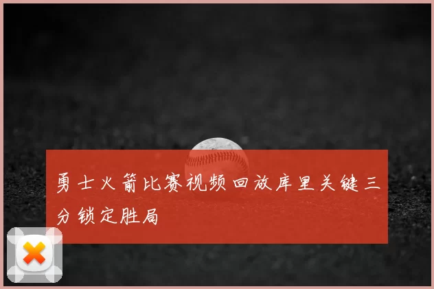 勇士火箭比赛视频回放库里关键三分锁定胜局