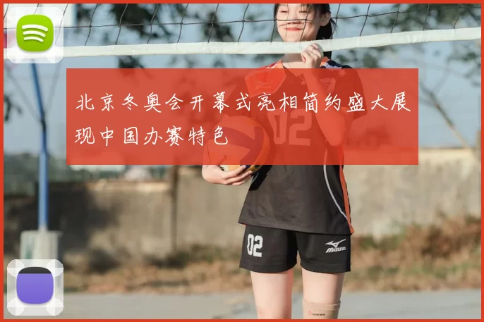 北京冬奥会开幕式亮相简约盛大展现中国办赛特色