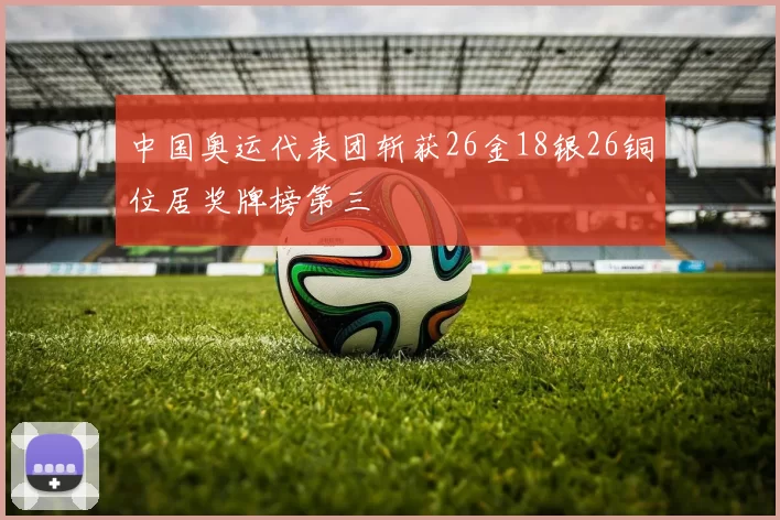 中国奥运代表团斩获26金18银26铜位居奖牌榜第三